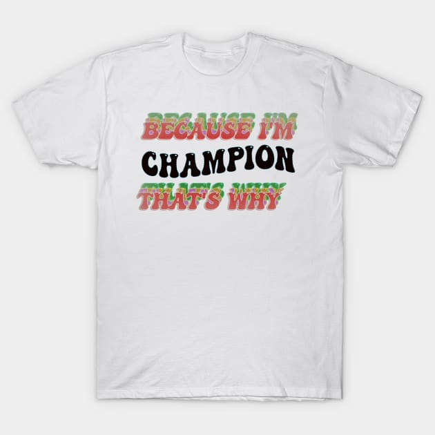 BECAUSE I'M CHAMPION : THATS WHY T-Shirt by elSALMA